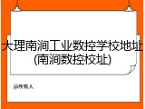 大理南涧工业数控学校地址(南涧数控校址)