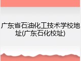 广东省石油化工技术学校地址(广东石化校址)