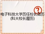 电子科技大学历任校长简历(科大校长履历)