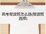高考复读班怎么选(复读班选择)
