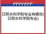 日照水利学院专业有哪些(日照水利学院专业)