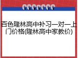百色隆林高中补习一对一上门价格(隆林高中家教价)