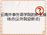 云南外事外语学院的新生接待点(云外院迎新点)