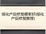 绥化产后修复哪家好(绥化产后修复推荐)