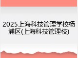 2025上海科技管理学校杨浦区(上海科技管理校)