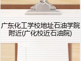 广东化工学校地址石油学院附近(广化校近石油院)