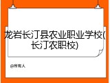 龙岩长汀县农业职业学校(长汀农职校)