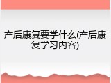 产后康复要学什么(产后康复学习内容)