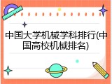 中国大学机械学科排行(中国高校机械排名)