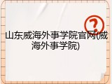 山东威海外事学院官网(威海外事学院)