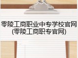 零陵工商职业中专学校官网(零陵工商职专官网)