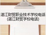 湛江财贸职业技术学校电话(湛江财贸学校电话)
