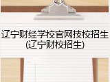辽宁财经学校官网技校招生(辽宁财校招生)