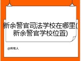新余警官司法学校在哪里(新余警官学校位置)