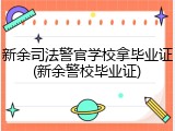 新余司法警官学校拿毕业证(新余警校毕业证)