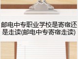 邮电中专职业学校是寄宿还是走读(邮电中专寄宿走读)
