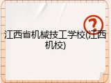 江西省机械技工学校(江西机校)