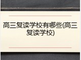 高三复读学校有哪些(高三复读学校)