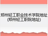 郑州轻工职业技术学院地址(郑州轻工职院地址)