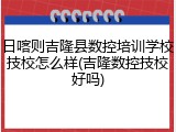 日喀则吉隆县数控培训学校技校怎么样(吉隆数控技校好吗)