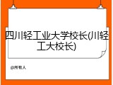 四川轻工业大学校长(川轻工大校长)
