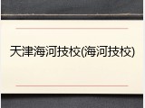 天津海河技校(海河技校)