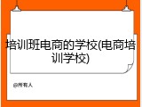 培训班电商的学校(电商培训学校)