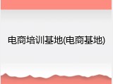 电商培训基地(电商基地)