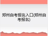 郑州自考报名入口(郑州自考报名)