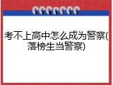 考不上高中怎么成为警察(落榜生当警察)