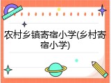 农村乡镇寄宿小学(乡村寄宿小学)
