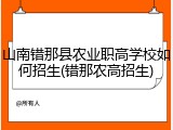 山南错那县农业职高学校如何招生(错那农高招生)