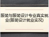 服装与服装设计专业真实就业(服装设计就业实况)