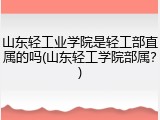 山东轻工业学院是轻工部直属的吗(山东轻工学院部属？)