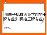 四川电子机械职业学院的王牌专业(川机电王牌专业)