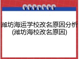 潍坊海运学校改名原因分析(潍坊海校改名原因)