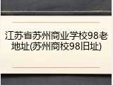 江苏省苏州商业学校98老地址(苏州商校98旧址)