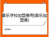 音乐学校加盟费用(音乐加盟费)