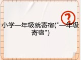 小学一年级就寄宿("一年级寄宿")