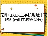 南阳电力技工学校地址职高附近(南阳电校职高旁)