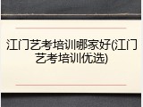 江门艺考培训哪家好(江门艺考培训优选)