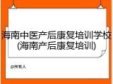 海南中医产后康复培训学校(海南产后康复培训)