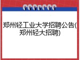 郑州轻工业大学招聘公告(郑州轻大招聘)