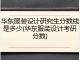 华东服装设计研究生分数线是多少(华东服装设计考研分数)