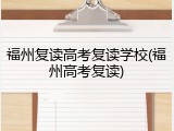 福州复读高考复读学校(福州高考复读)