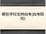 哪些学校支持自考(自考院校)