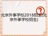 北京外事学校2018招生(北京外事学校招生)