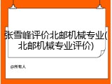 张雪峰评价北邮机械专业(北邮机械专业评价)