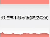 数控技术哪家强(数控最强)