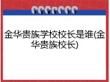 金华贵族学校校长是谁(金华贵族校长)